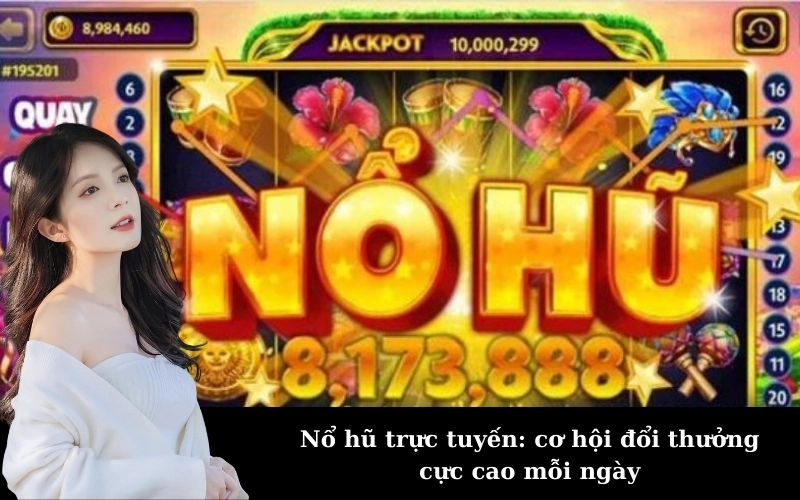 Nổ hũ trực tuyến là gì? Giải mã sức hút game quay hũ