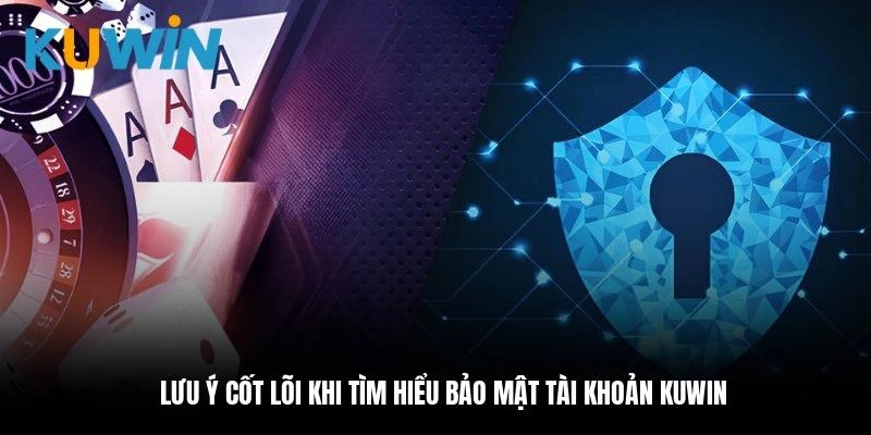 Lưu ý cốt lõi khi tìm hiểu bảo mật tài khoản Kuwin