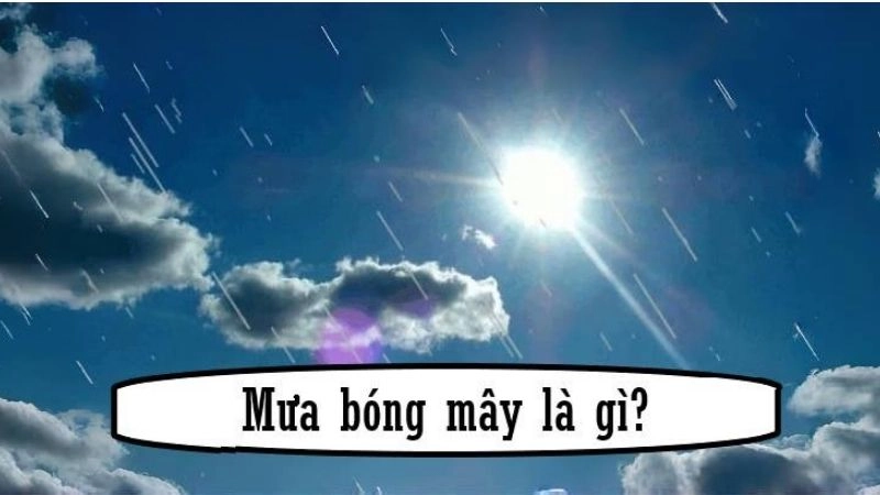 Mưa bóng mây là hiện tượng trời mưa nhưng vẫn có nắng