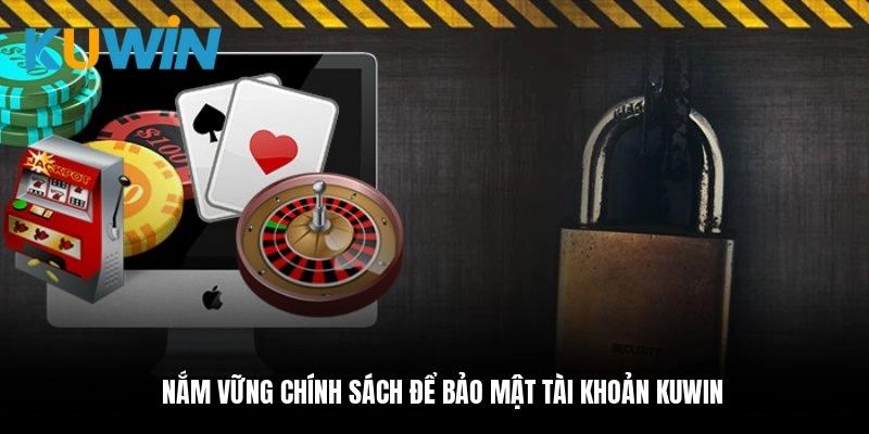 Nắm vững chính sách để bảo mật tài khoản kuwin