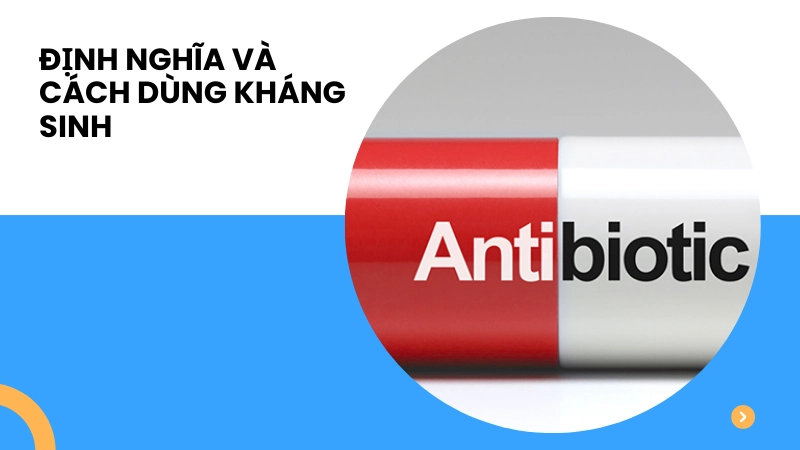 Định nghĩa kháng sinh là gì và cách dùng đúng