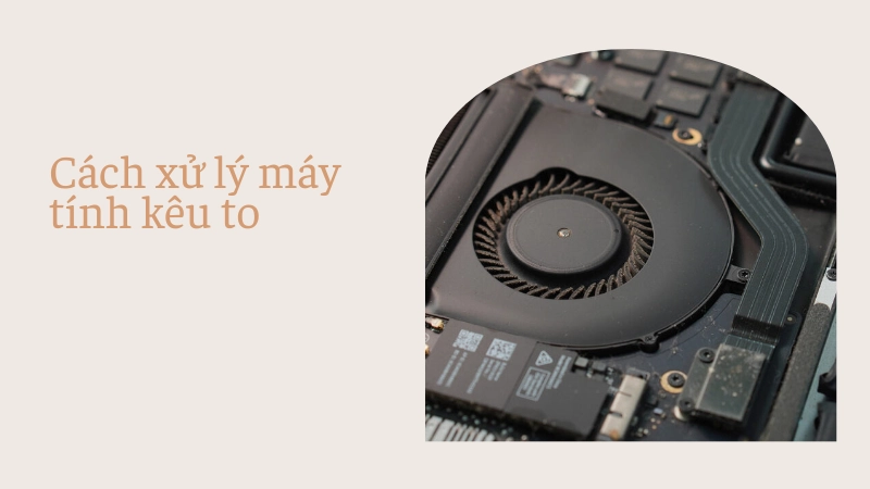 Giải pháp khắc phục lỗi máy tính bị kêu to