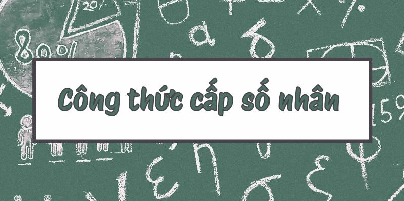 Công thức cấp số nhân tổng cấp số nhân và các phương pháp tính toán dễ hiểu