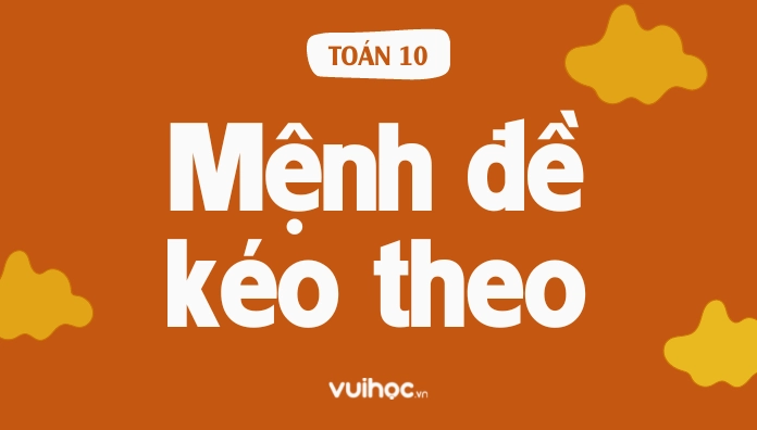 Củng cố kiến thức mệnh đề kéo theo mệnh đề toán 10