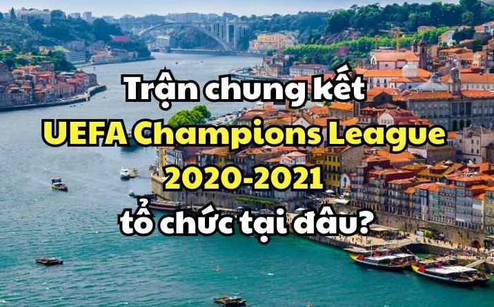 Hình ảnh trận chung kết UEFA Champions League 2020-2021 tổ chức tại đâu