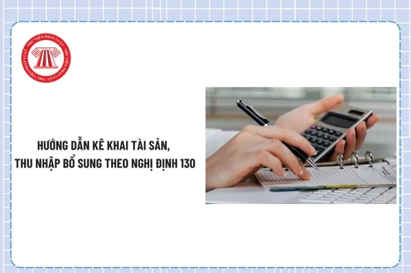 Hướng dẫn kê khai tài sản thu nhập bổ sung theo Nghị định 130? Đối tượng kê khai tài sản thu nhập bổ sung?