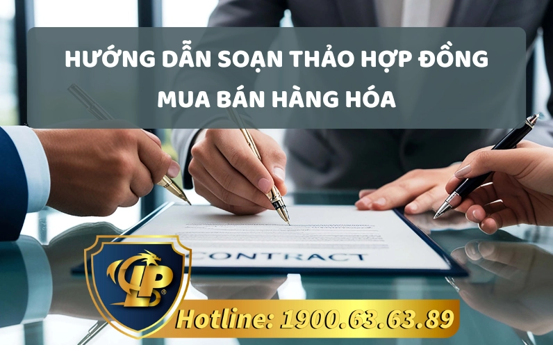 Hướng dẫn soạn thảo hợp đồng mua bán hàng hóa