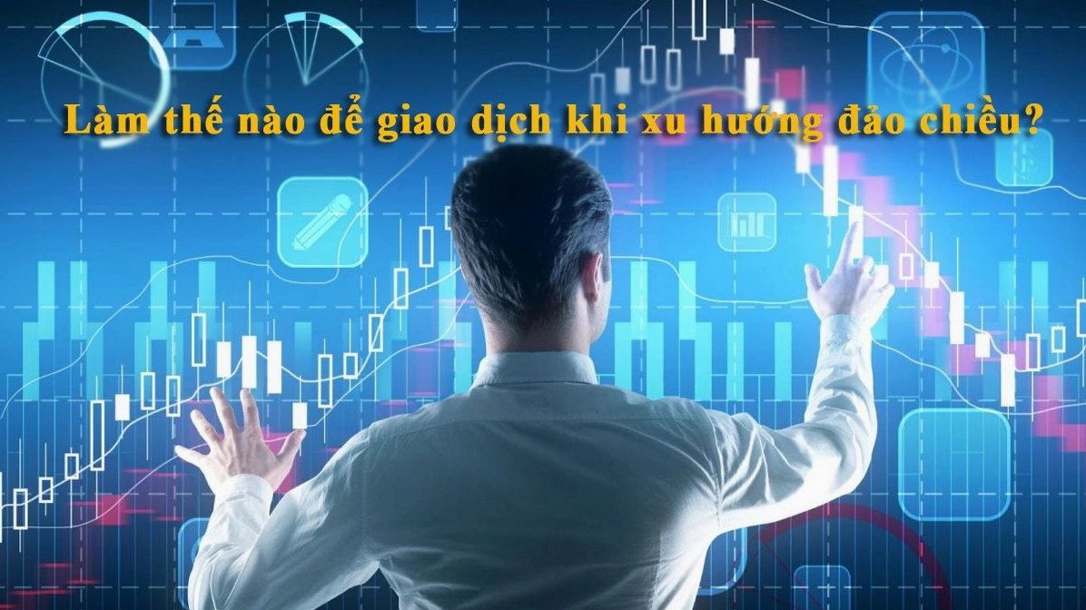 Làm thế nào để giao dịch khi xu hướng đảo chiều