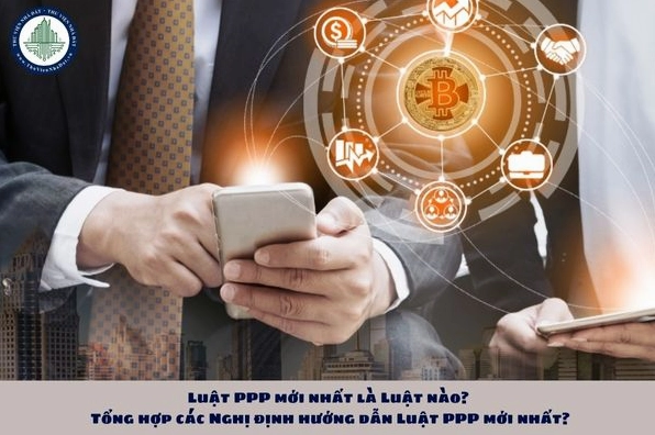 Luật PPP mới nhất là Luật nào Tổng hợp các Nghị định hướng dẫn