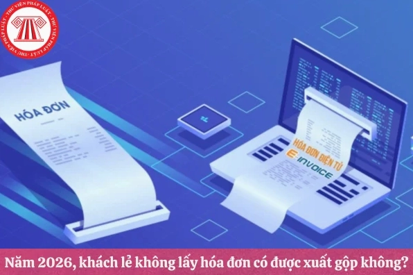 Quy định xuất gộp hóa đơn cho khách lẻ không lấy hóa đơn năm 2026