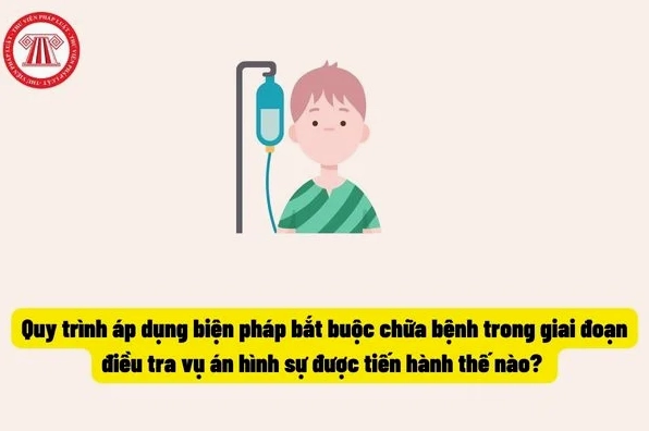 Quy trình áp dụng biện pháp bắt buộc chữa bệnh trong giai đoạn điều tra vụ án hình sự