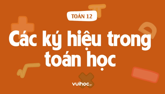 Tổng Hợp Các Ký Hiệu Trong Toán Học Đầy Đủ Và Chi Tiết Nhất