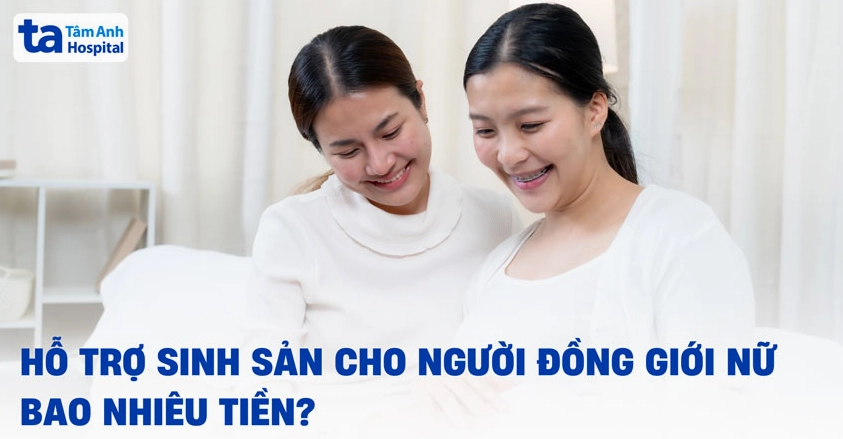 Tư vấn chi phí hỗ trợ sinh sản cho người đồng giới nữ