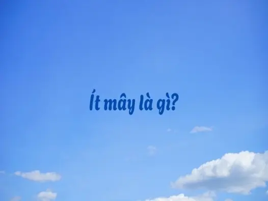 Ít mây là gì? Vì sao trời trong xanh vào những ngày này