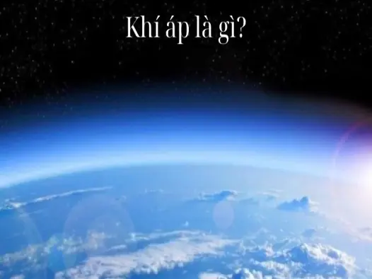 Khí áp là gì? Bí mật của áp suất không khí quanh ta