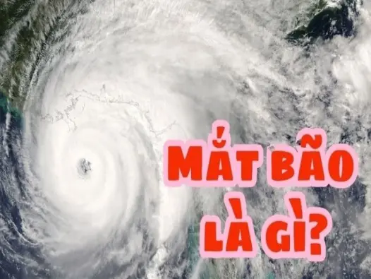 Mắt bão là gì? Vùng trung tâm tĩnh lặng của siêu bão