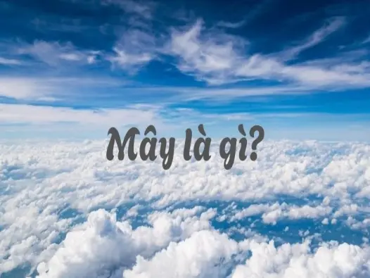 Mây là gì và quá trình hình thành kỳ diệu của chúng