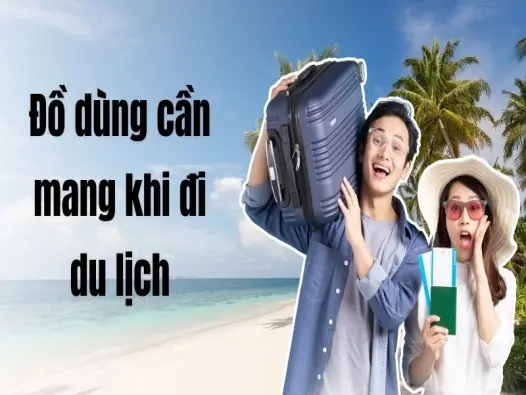 Đồ dùng cần mang khi đi du lịch tự túc cực kỳ đầy đủ