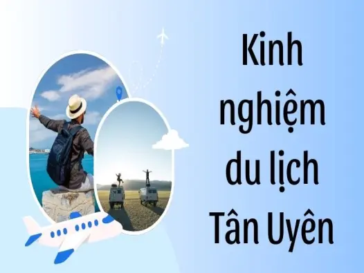 Kinh nghiệm du lịch Tân Uyên tự túc cho người đi lần đầu