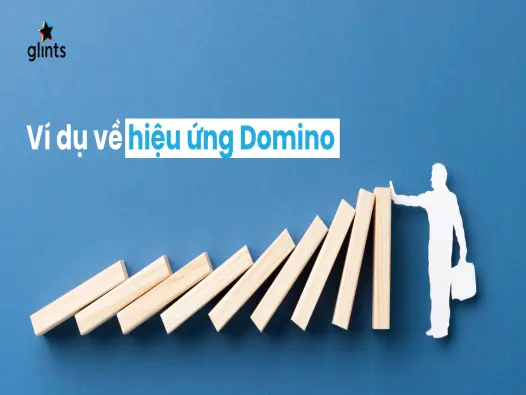 Hiệu ứng domino là gì và cách áp dụng nguyên lý này hiệu quả