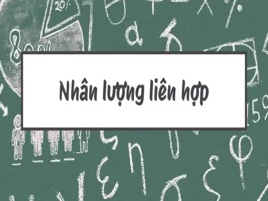 Nhân liên hợp là gì Khái niệm và cách ứng dụng giải toán hiệu quả
