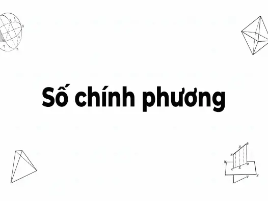 Số chính phương là gì và những tính chất quan trọng cần biết
