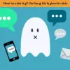 Tìm hiểu Ghost là gì và ý nghĩa của thuật ngữ Ghosting
