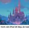 Tổng hợp bộ hình nền Ipad đẹp cực nét chất lượng cao mới nhất