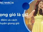 Khái niệm giọng gió là gì và hướng dẫn cách hát giọng gió cực hay