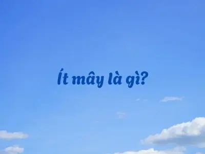 Ít mây là gì? Vì sao trời trong xanh vào những ngày này