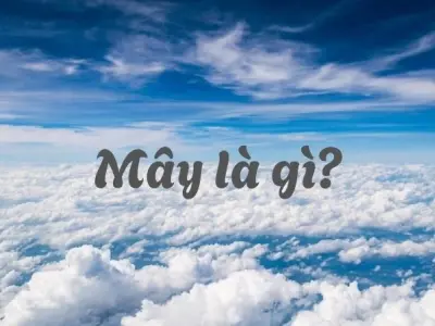 Mây là gì và quá trình hình thành kỳ diệu của chúng