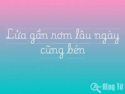 Giải thích chi tiết thành ngữ lửa gần rơm lâu ngày cũng bén là gì